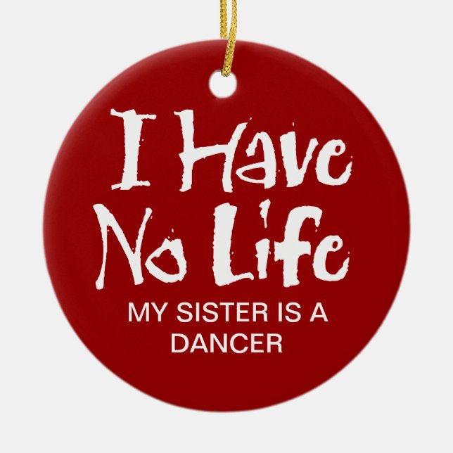 I Have No Life (Dance) Ceramic Ornament (Front)