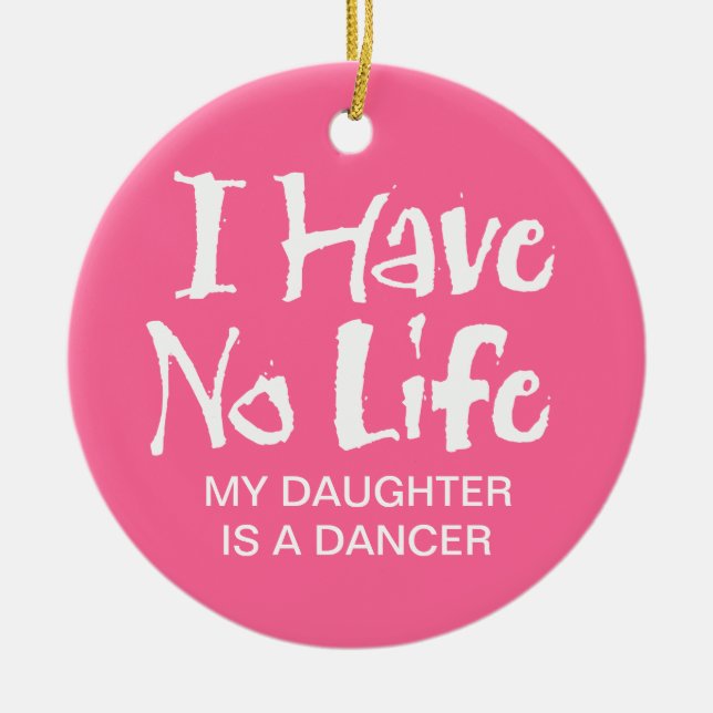 I Have No Life (Dance) Ceramic Ornament (Front)