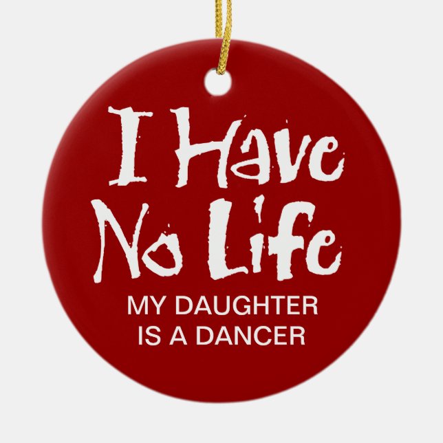 I Have No Life (Dance) Ceramic Ornament (Front)
