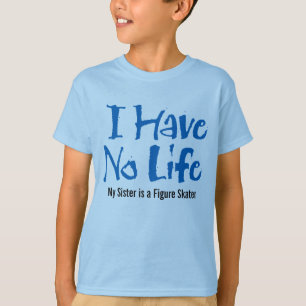 I Have No Life (Figure Skater) T-Shirt