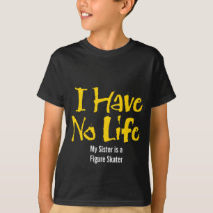 I Have No Life (Figure Skater) T-Shirt