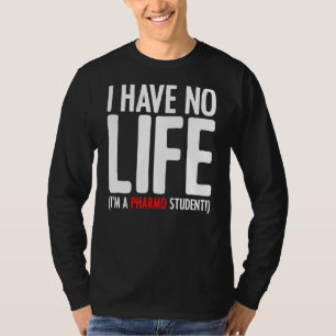 I Have No Life I'm A Phramd Student Pharmacy Stude T-Shirt