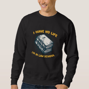 I Have No Life I'm In Law School Lawyer Judge Prof Sweatshirt