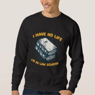 I Have No Life I'm In Law School Lawyer Judge Prof Sweatshirt