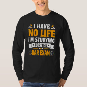 I Have No Life I'm Studying For The Bar Exam 3 T-Shirt