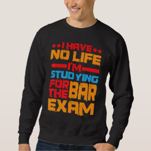 I Have No Life I'm Studying For The Bar Exam Sweatshirt