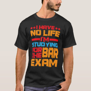I Have No Life I'm Studying For The Bar Exam T-Shirt