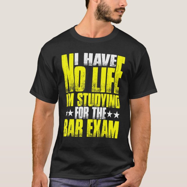 I Have No Life I'm Studying For The Bar Exam T-Shirt (Front)