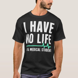 I Have No Life Ix27m A Medical Student 1 T-Shirt