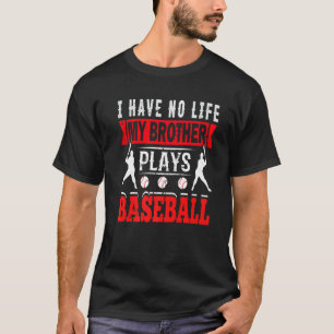 I Have No Life My Brother Plays Baseball Sister T-Shirt