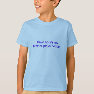 I have no life my brother plays hockey T-Shirt
