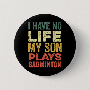 I Have No Life My Son Plays Badminton Sports Shutt 6 Cm Round Badge