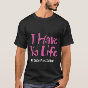 I Have No Life (Softball) T-Shirt