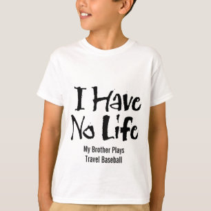 I Have No Life (Travel Baseball) T-Shirt