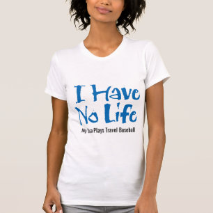 I Have No Life (Travel Baseball) T-Shirt