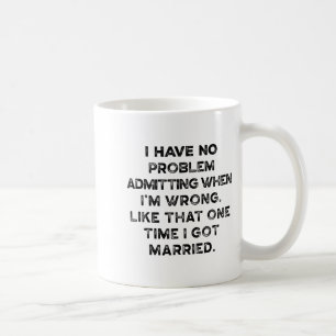 I Have No Problem Admitting When I'm Wrong Like Th Coffee Mug