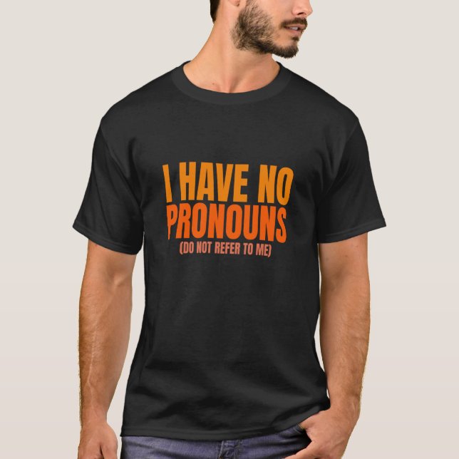I Have No Pronouns Do Not Refer To Me  2 T-Shirt (Front)