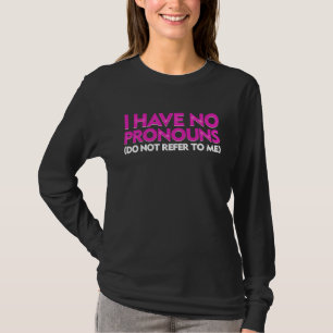 I Have No Pronouns Do Not Refer To Me 5 T-Shirt