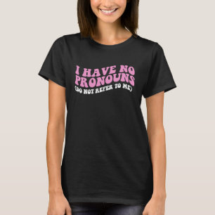 I have no pronouns do not refer to me T-Shirt