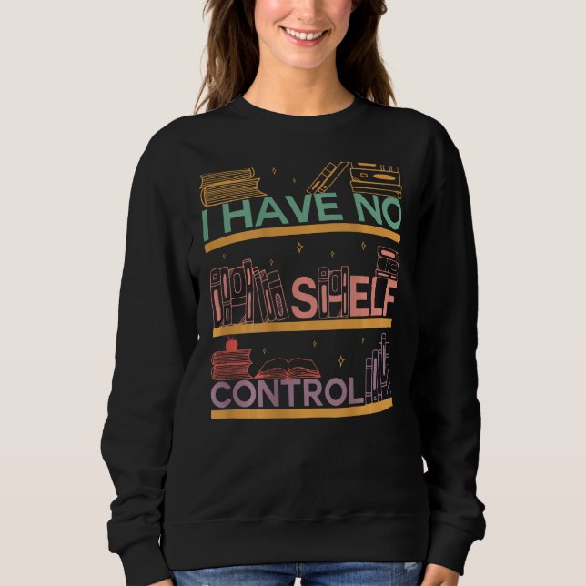 I Have No Shelf Control Abibliophobia Bookworm On  Sweatshirt (Front)