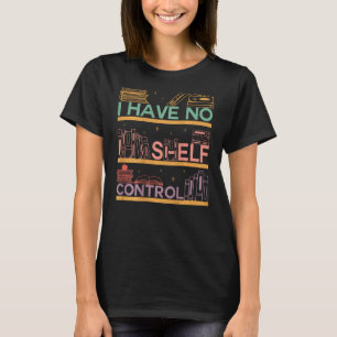 I Have No Shelf Control Abibliophobia Bookworm On T-Shirt