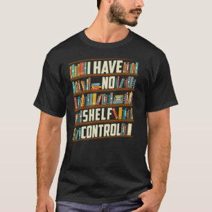 I Have No Shelf Control   Book   Bookaholic T-Shirt