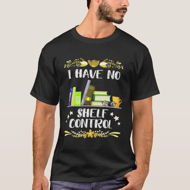 I have no Shelf Control Book  Bookworm Readingfans T-Shirt (Front)