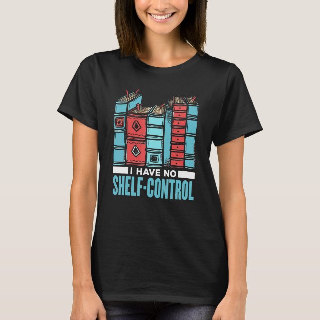 I Have No Shelf Control Book   Reader Reading T-Shirt (Front)