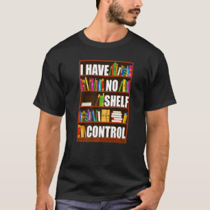 I Have No Shelf Control  Book  Reading Bookworm T-Shirt