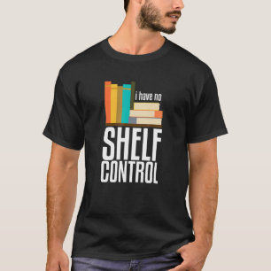 I Have No Shelf Control Books T-Shirt