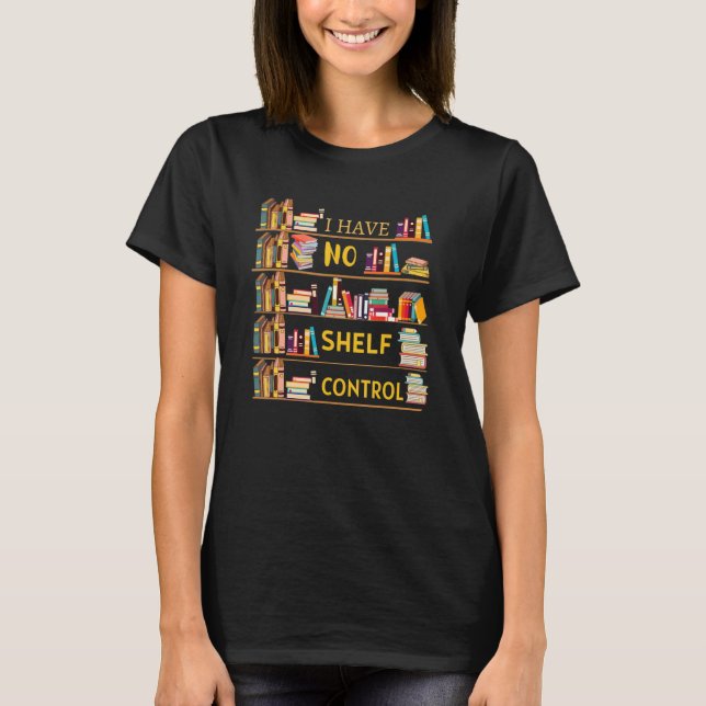 I Have No Shelf Control  Bookworm Reading Book T-Shirt (Front)