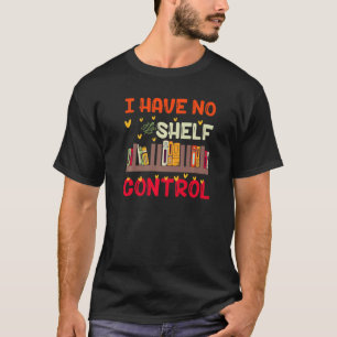 I Have No Shelf Control For Book Readers T-Shirt
