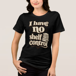 I Have No Shelf Control Funny Bookworm Pun Tri-Blend Shirt