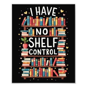 I Have No Shelf Control Funny Library Reading Love Photo Print