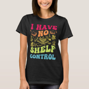 I Have No Shelf Control Groovy Reading Books Read T-Shirt