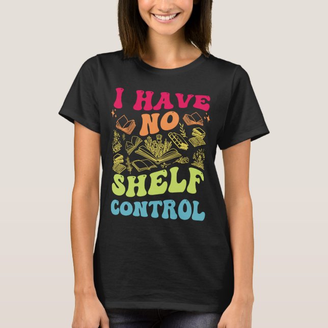I Have No Shelf Control Groovy Reading Books  Read T-Shirt (Front)