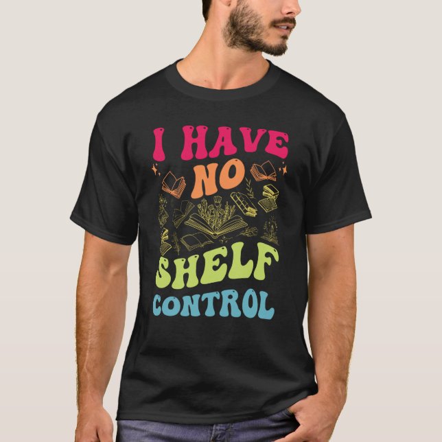 I Have No Shelf Control Groovy Reading Books Reade T-Shirt (Front)