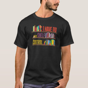 I Have No Shelf Control Library Reading Designs T-Shirt