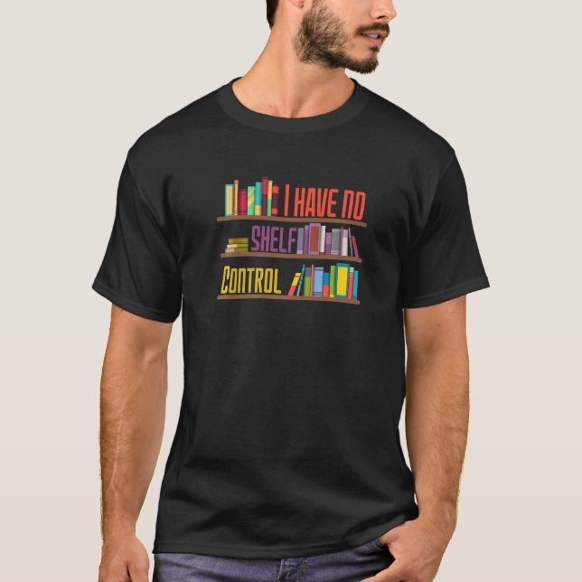 I Have No Shelf Control  Library Reading  Designs T-Shirt (Front)