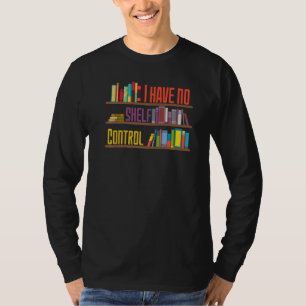 I Have No Shelf Control Library Reading Designs T-Shirt