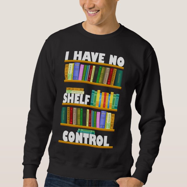 i have no shelf control, reading lover T-Shirt Sweatshirt (Front)