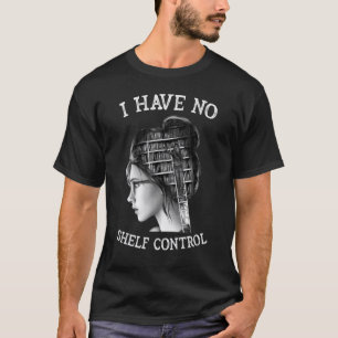 I Have No Shelf Control Reading Teacher T-Shirt