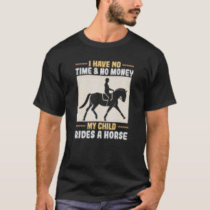 I Have No Time & No Money My Child Rides A Horse T-Shirt