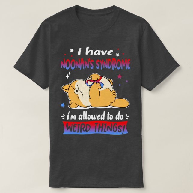 I Have Noonans Syndrome i am allowed to do Weird T T-Shirt (Design Front)