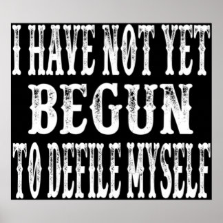 I Have Not Yet Begun To Defile Myself Poster