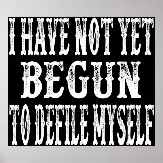 I Have Not Yet Begun To Defile Myself Poster (Front)