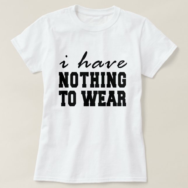 I Have Nothing To Wear T-Shirt Tumblr (Design Front)