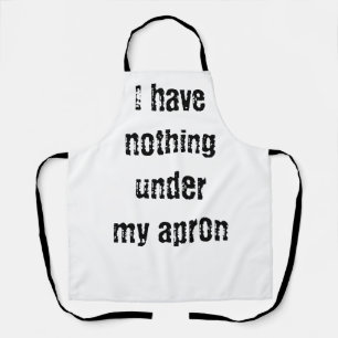 I have nothing under my apron