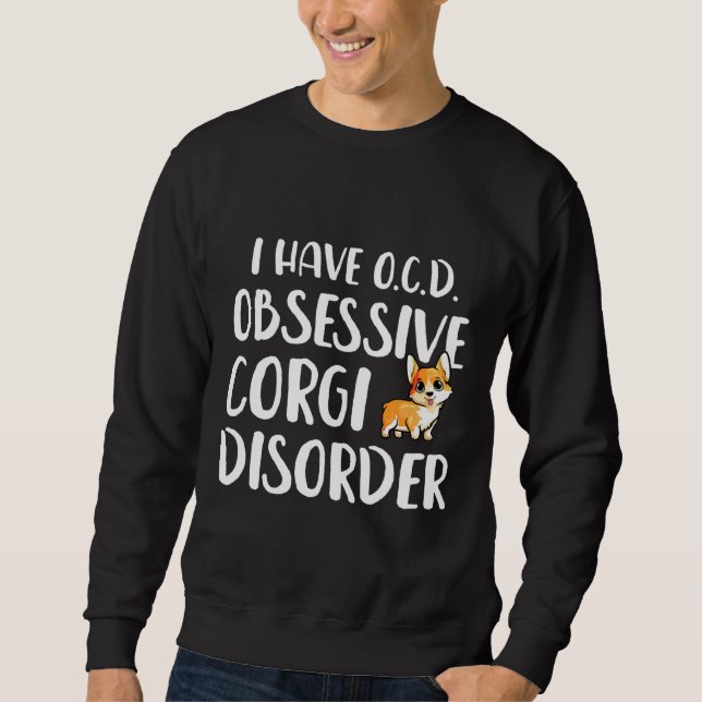 I Have Obsessive Corgi Disorder Corgi Sweatshirt (Front)