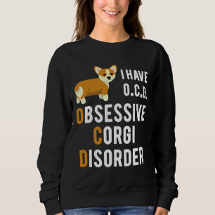 I Have Obsessive Corgi Disorder   Sweatshirt